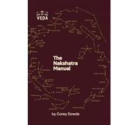 The Nakshatra Manual: A Guide To The Twenty-Seven Lunar Mansions Of Vedic Astrology