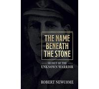 The Name Beneath The Stone: Secret Of The Unknown Warrior