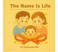 The Name Is Life (A Story of the Precious Bond Between Mom, Dad, and You)