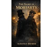 The Name is Moriarty: An Untold Story of Sherlock Holmes and Dr Watson