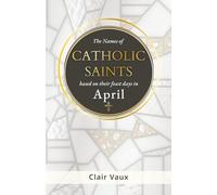 The Names of CATHOLIC SAINTS: based on their feast days in APRIL