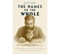 The Names of the Whole: A Novel About a Man Through Whom the Universe Remembers Itself