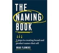 The Naming Book: 5 Steps to Creating Brand and Product Names That Sell