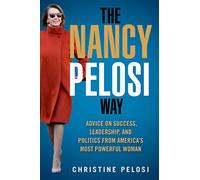 The Nancy Pelosi Way: Advice on Success, Leadership, and Politics from America's Most Powerful Woman