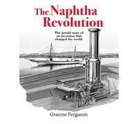 The Naphtha Revolution: The Untold Story of an Invention That Changed the World