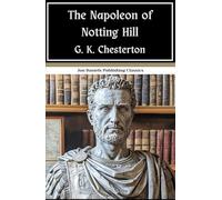 The Napoleon of Notting Hill: A Future London Like You’ve Never Seen, An Original and Unabridged Edition