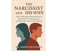 The Narcissist and His Wife: How to Recognize Emotional Abuse, Break Free from Manipulation, and Heal After Narcissistic Marriage