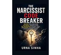 The Narcissist Code Breaker: Decode Toxic Behavior, Outsmart Manipulation, Set Boundaries Without Guilt, and Rewire Your Mind & Body After Emotional Abuse BY URNA SINHA