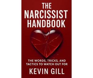 The Narcissist Handbook: Recognise the Narcissist: The Lies, Love Bombing, and Manipulation That Break You