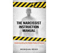 The Narcissist Instruction Manual: Understanding the Hidden Rules of Control