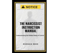 The Narcissist Instruction Manual: Understanding the Hidden Rules of Control