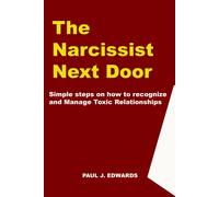 The Narcissist Next Door: Simple Steps On How To Recognize And Manage Toxic Relationships