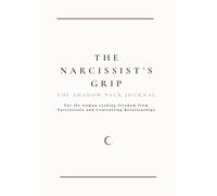 The Narcissist’s Grip: A Shadow Work Journal for Healing Emotional Abuse, Trauma Bonds, Gaslighting, and Rebuilding Self-Worth: This book will take ... to clarity, strength, and emotional freedom.