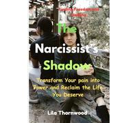 The Narcissist’s Shadow: Finding Freedom and Healing: Transform Your Pain into Power and Reclaim the Life You Deserve