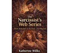 The Narcissist’s Web Series: From Seduction to Survival-and Beyond
