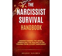 THE NARCISSIST SURVIVAL HANDBOOK: Understanding the Abuse, Embracing the Healing after Trauma from covert narcissist