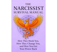 THE NARCISSIST SURVIVAL MANUAL: How They Hook You, How They Change You, and How You Get Your Power Back