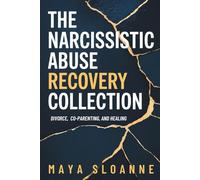 The Narcissistic Abuse Recovery Collection: A Step-by-Step Guide to Divorcing a Narcissist, Co-Parenting Without Chaos and Healing After Abuse