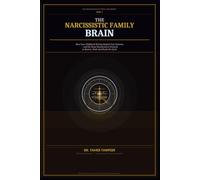 The Narcissistic Family Brain: How Your Childhood Wiring Created Your Patterns - and the Neuroscience Protocol to Rewire, Heal, and Break the Cycle for Good