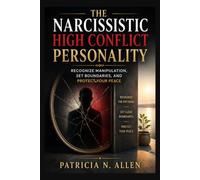 THE NARCISSISTIC HIGH CONFLICT PERSONALITY: Recognize Manipulation, Set Boundaries, and Protect Your Peace