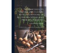 The Narcissus, Its History And Culture With Descriptions Of All Known Species And Principal Varieties: To Which Is Added, A Scientific Review Of The E