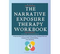 The Narrative Exposure Therapy Workbook: A Step-by-Step Guide to Processing Trauma, Healing PTSD and Complex PTSD, and Rebuilding Your Life Story
