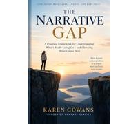 The Narrative Gap: A Practical Framework for Understanding What’s Really Going On - and Choosing What Comes Next