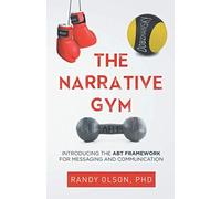 THE NARRATIVE GYM: Introducing the ABT Framework For Messaging and Communication