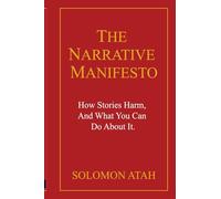 The Narrative Manifesto: How Stories Harm And What You Can Do About It