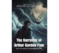 The Narrative of Arthur Gordon Pym By Edgar Allan Poe (Illustrated & Annotated): A Chilling Maritime Adventure of Survival and Gothic Horror