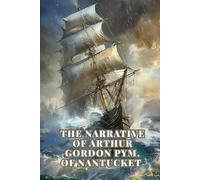 THE NARRATIVE OF ARTHUR GORDON PYM. OF NANTUCKET: A Classic Gothic Adventure of the Antarctic, Lost Ships, Deadly Storms, and Hidden Terrors