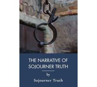 The Narrative of Sojourner Truth: A Black Woman's First-Person Slave Narrative (Annotated)
