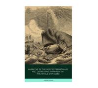 The Narrative of the Most Extraordinary and Distressing Shipwreck of the Whale-Ship Essex