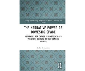 The Narrative Power of Domestic Space: Metaphors for Change in Nineteenth and Twentieth Century British Women’s Writing