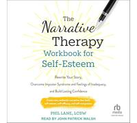 The Narrative Therapy Workbook for Self-esteem: Rewrite Your Story, Overcome Imposter Syndrome and Feelings of Inadequacy, and Build Lasting Confidence