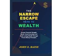 The Narrow Escape Path to Wealth: Escape Financial Struggle, Master Smart Investing, and Build Lasting Wealth Through Proven Money Principles