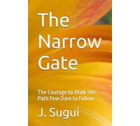 The Narrow Gate: The Courage to Walk the Path Few Dare to Follow