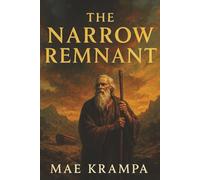 The Narrow Remnant: A Biblical Novel of Noah and The Great Flood: A Vivid Reimagining of Humanity's Darkest Hour And Its Most Miraculous Deliverance (The Lost Glory Series Book 3).