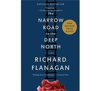 The Narrow Road to the Deep North by Richard Flanagan Flanagan, Richard (Auteur)