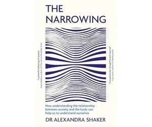 The Narrowing: How understanding the relationship between anxiety and the body can help us to understand ourselves