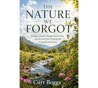 The Narure We Forgot: Ecology, Climate Change, Biodiversity, and The Lost Art of Seeing the World Clearly