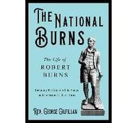 The National Burns - The Life Of Robert Burns; Including The Airs Of All The Songs And An Original Life Of Burns