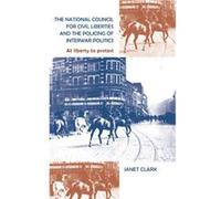 The National Council for Civil Liberties and the Policing of Interwar Politics by Janet Clark Janet Clark, (Auteur)