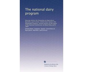 The national dairy program: Hearings before the Committee on Agriculture, Nutrition, and Forestry, United States Senate, One Hundredth Congress, ... Commission on Dairy Policy and S. 1869