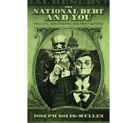 The National Debt and You: What it Is, How it Works, and Why it Matters