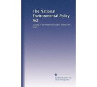 The National Environmental Policy Act: a study of its effectiveness after twenty-five years