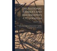 The National Farmer's And Housekeeper's Cyclopaedia: A Complete Ready Reference Library For Farmers, Gardeners, Fruit Growers, Stockmen And Housekeepe