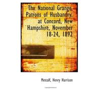 The National Grange, Patrons Of Husbandry, At Concord, New Hampshire, November 18-24, 1892