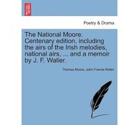 The National Moore. Centenary Edition, Including The Airs Of The Irish Melodies, National Airs, ... And A Memoir By J. F. Waller.