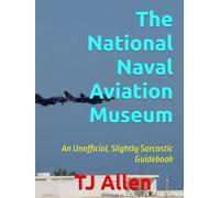 The National Naval Aviation Museum: An Unofficial, Slightly Sarcastic Guidebook